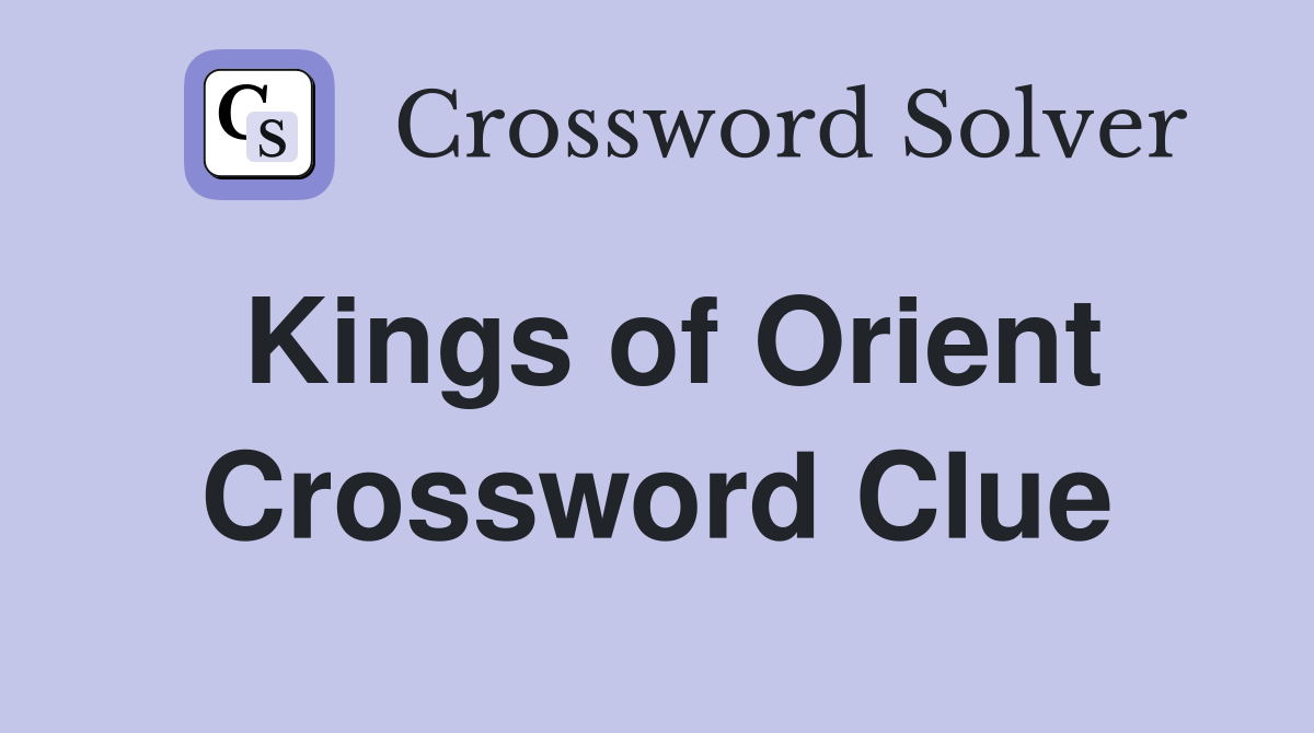 Kings of Orient Crossword Clue