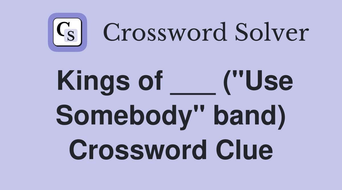Kings of ___ ("Use Somebody" band) Crossword Clue