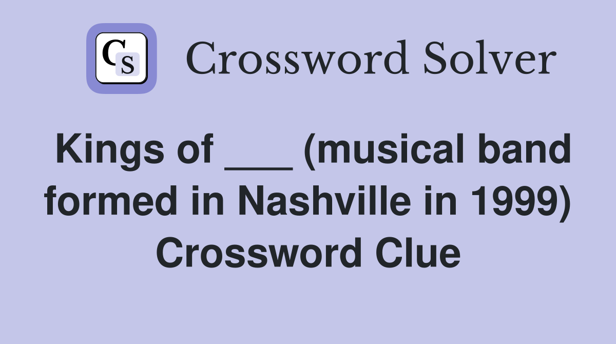 Kings of ___ (musical band formed in Nashville in 1999) Crossword Clue