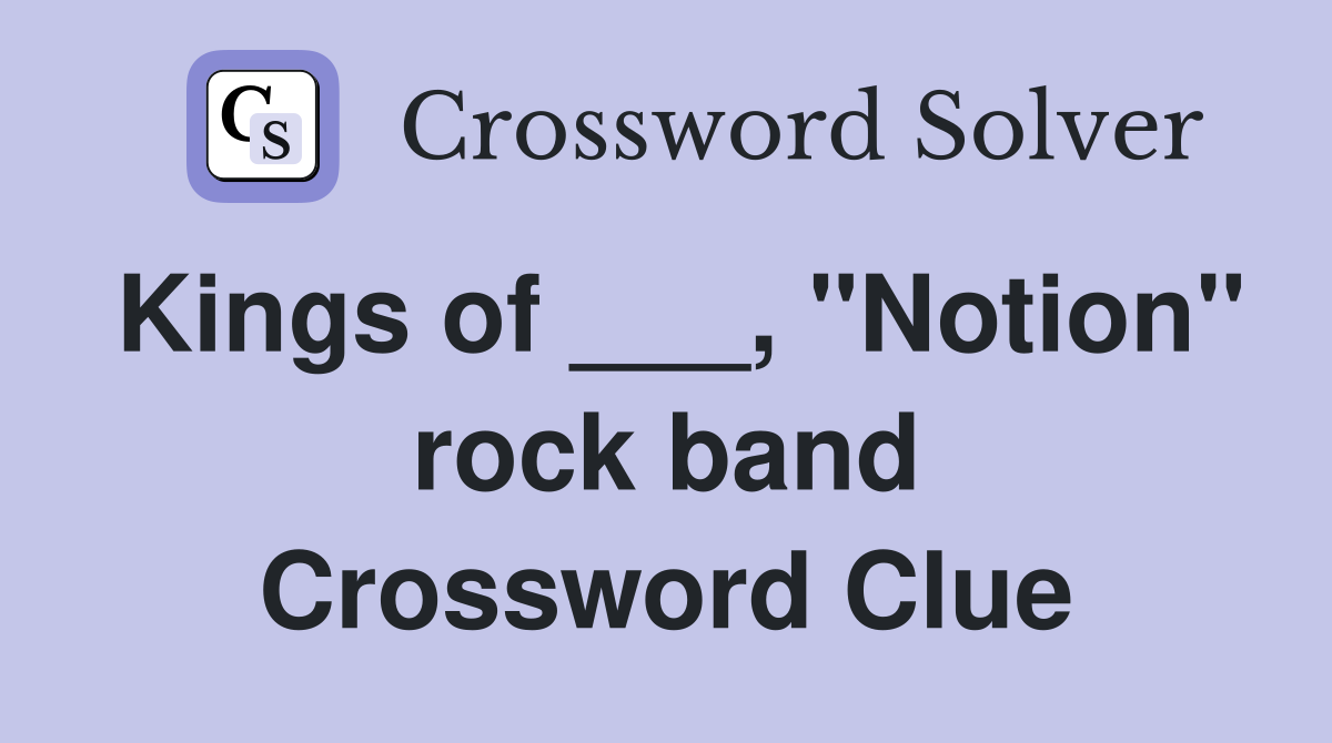 Kings of ___, "Notion" rock band Crossword Clue