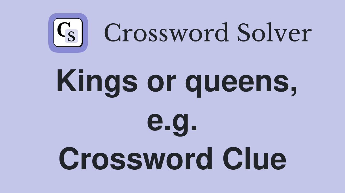 Kings or queens, e.g. Crossword Clue