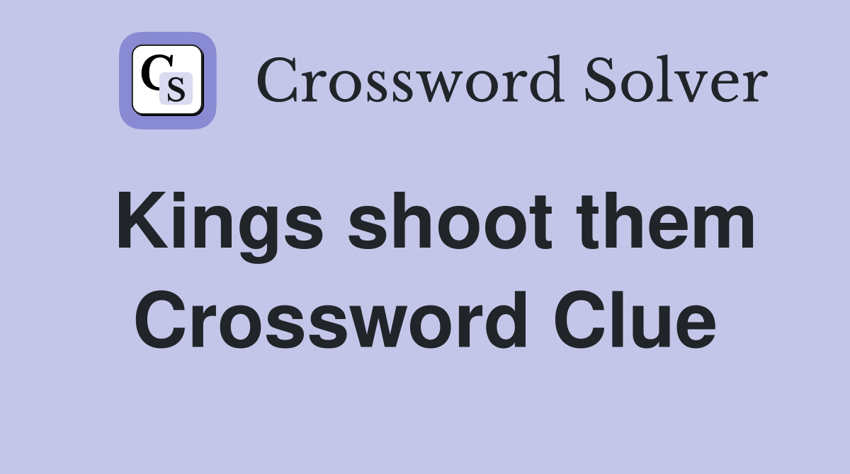 Kings shoot them Crossword Clue