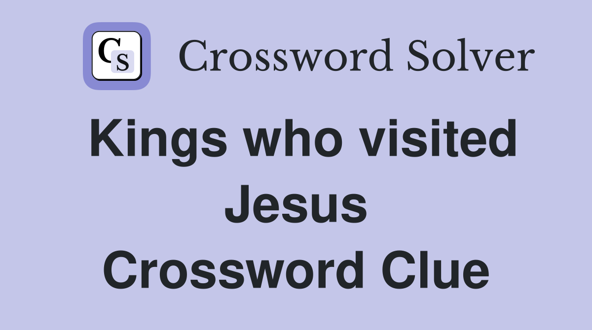 Kings who visited Jesus Crossword Clue