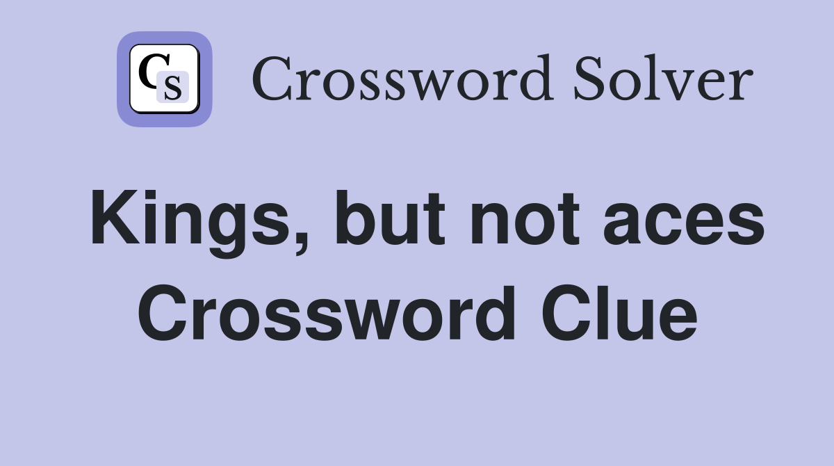 Kings, but not aces Crossword Clue