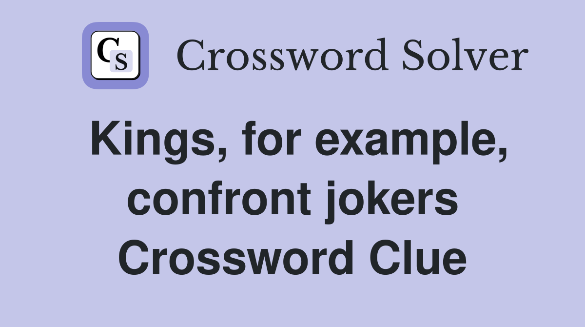 Kings, for example, confront jokers Crossword Clue