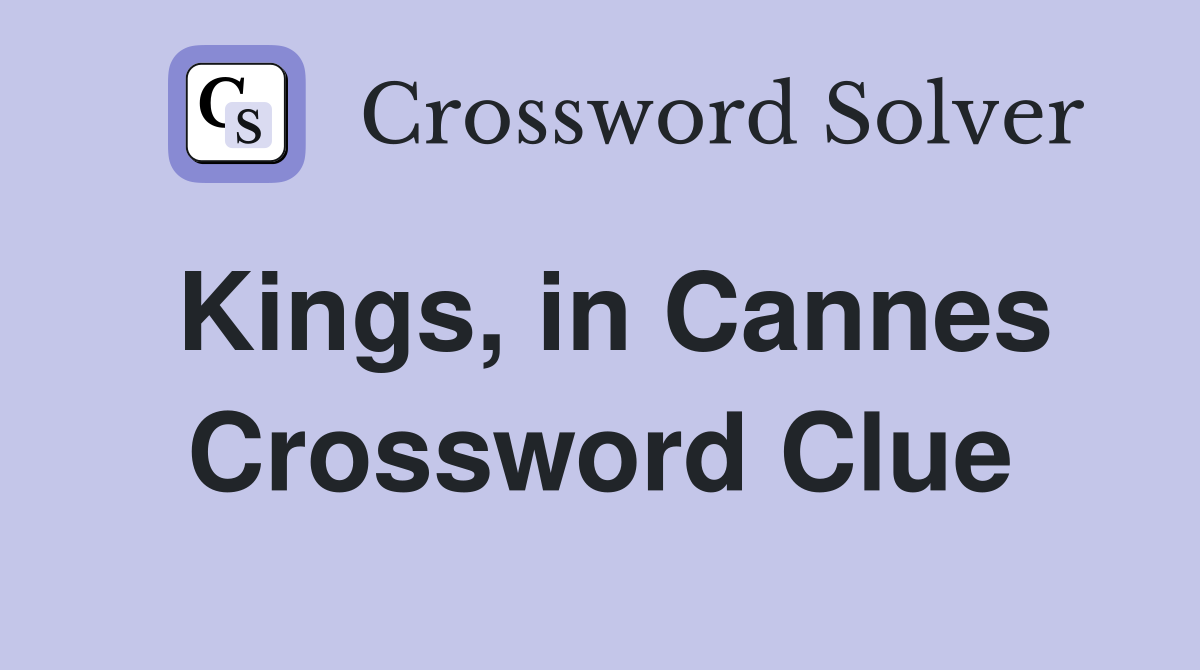 Kings, in Cannes Crossword Clue