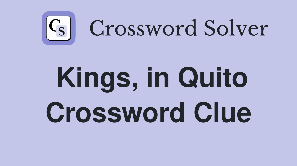 Kings, in Quito Crossword Clue