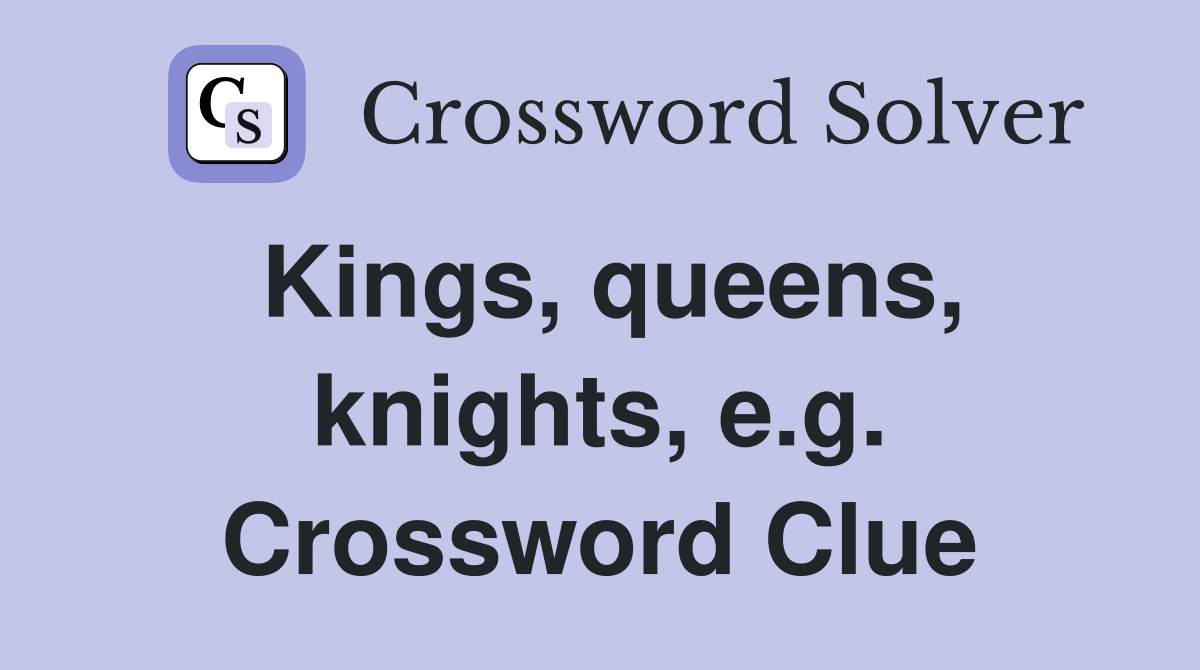 Kings, queens, knights, e.g. Crossword Clue