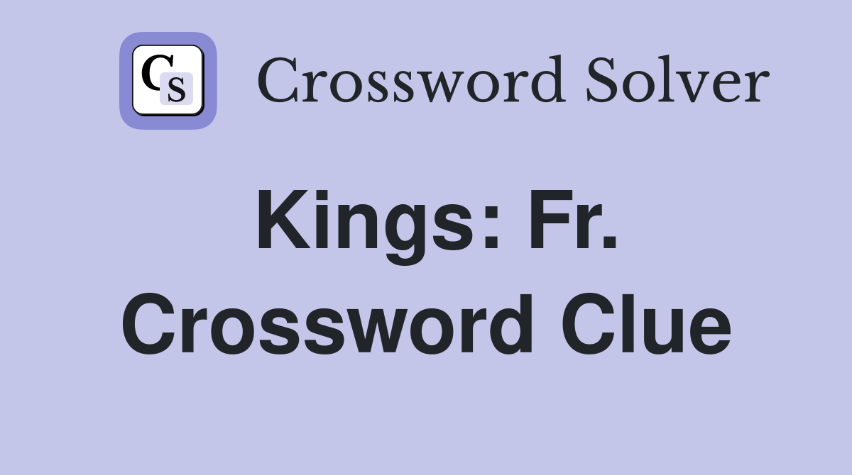 Kings: Fr. Crossword Clue