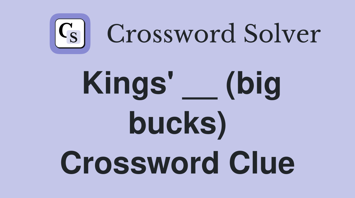 Kings' __ (big bucks) Crossword Clue
