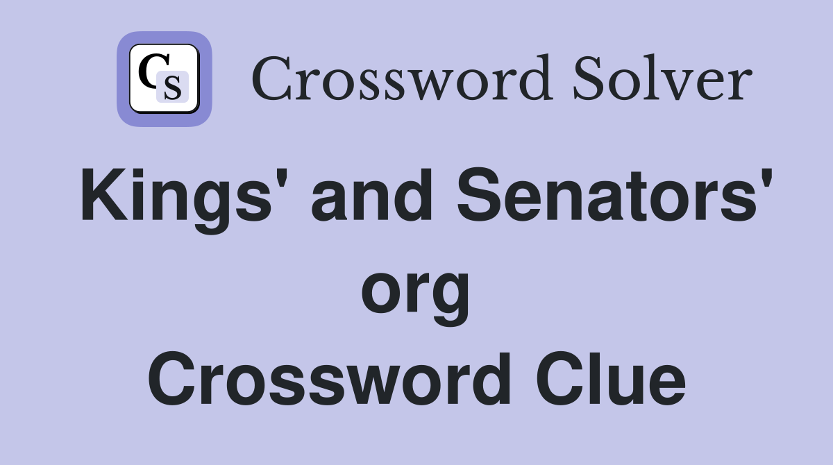 Kings' and Senators' org Crossword Clue