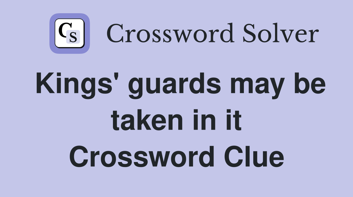 Kings' guards may be taken in it Crossword Clue