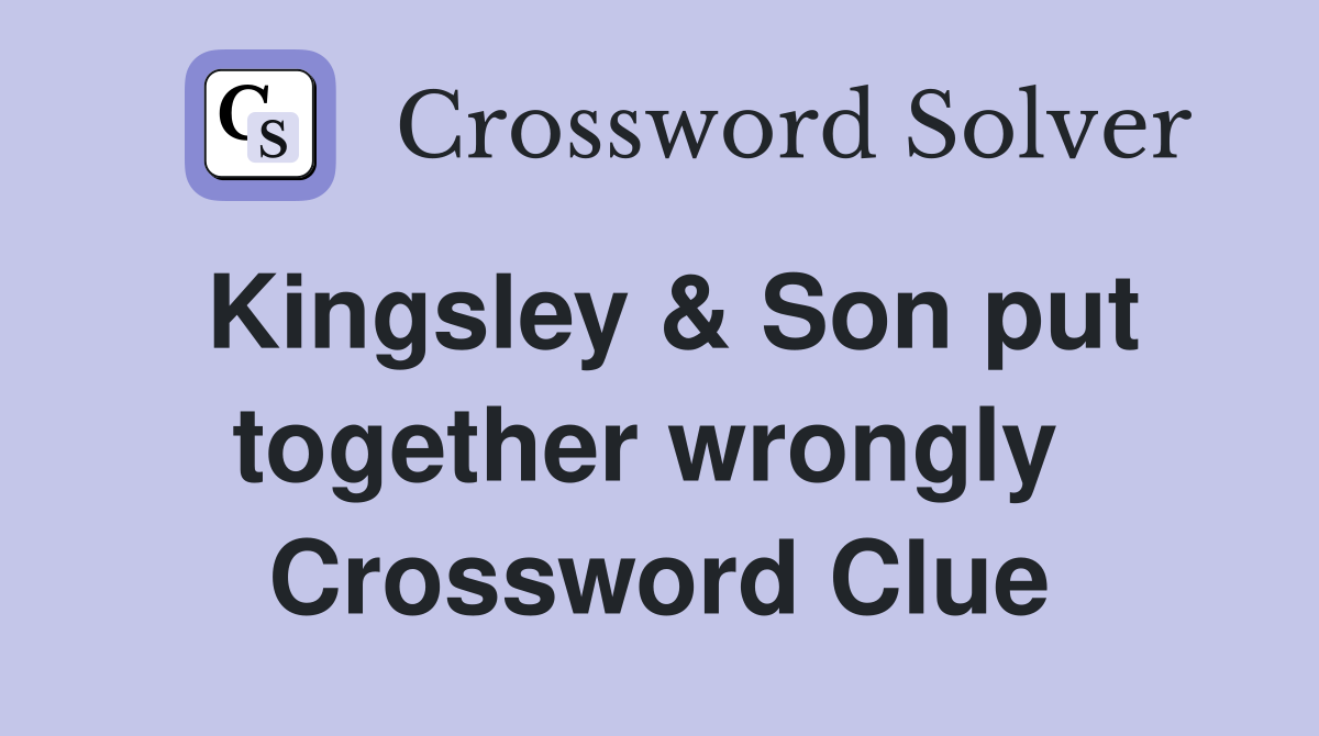 Kingsley & Son put together wrongly  Crossword Clue