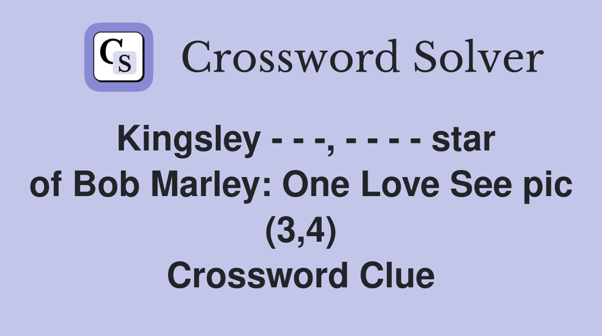 Kingsley - - -, - - - - star of Bob Marley: One Love See pic (3,4) Crossword Clue