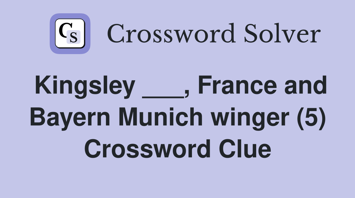 Kingsley ___, France and Bayern Munich winger (5) Crossword Clue
