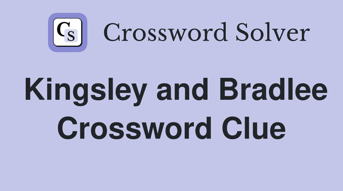 Kingsley and Bradlee Crossword Clue
