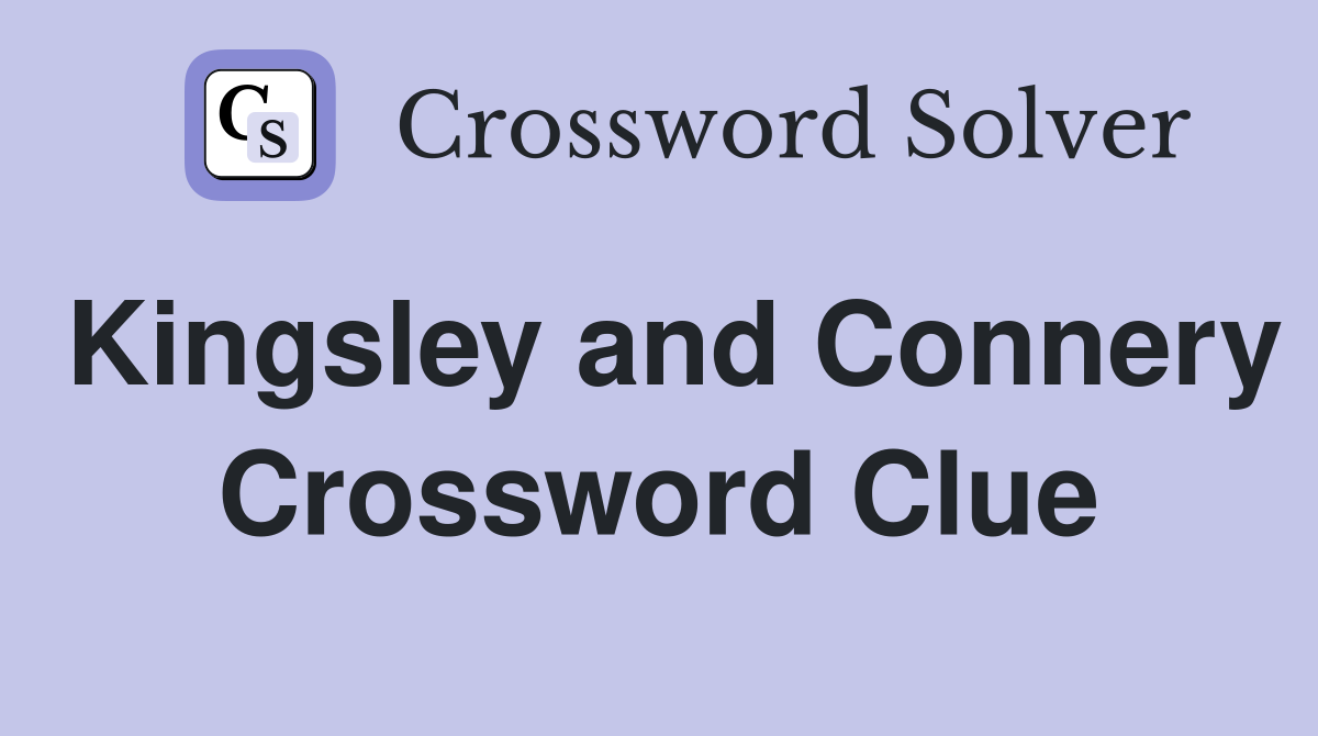 Kingsley and Connery Crossword Clue