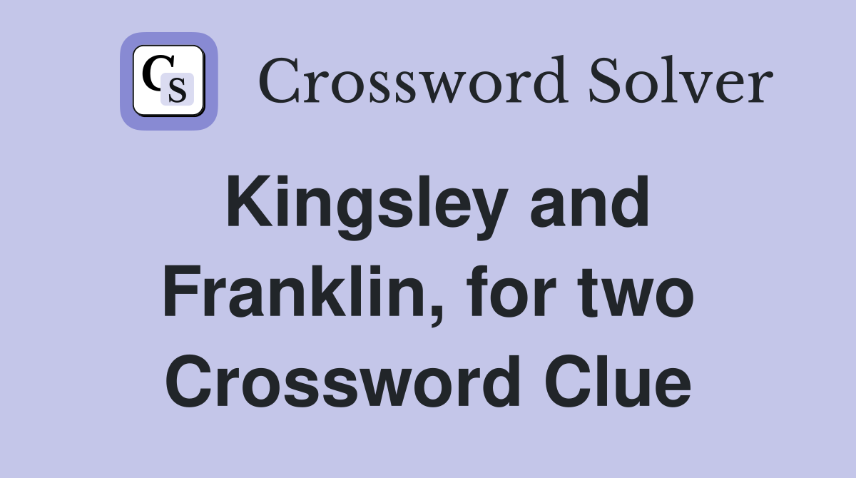 Kingsley and Franklin, for two Crossword Clue