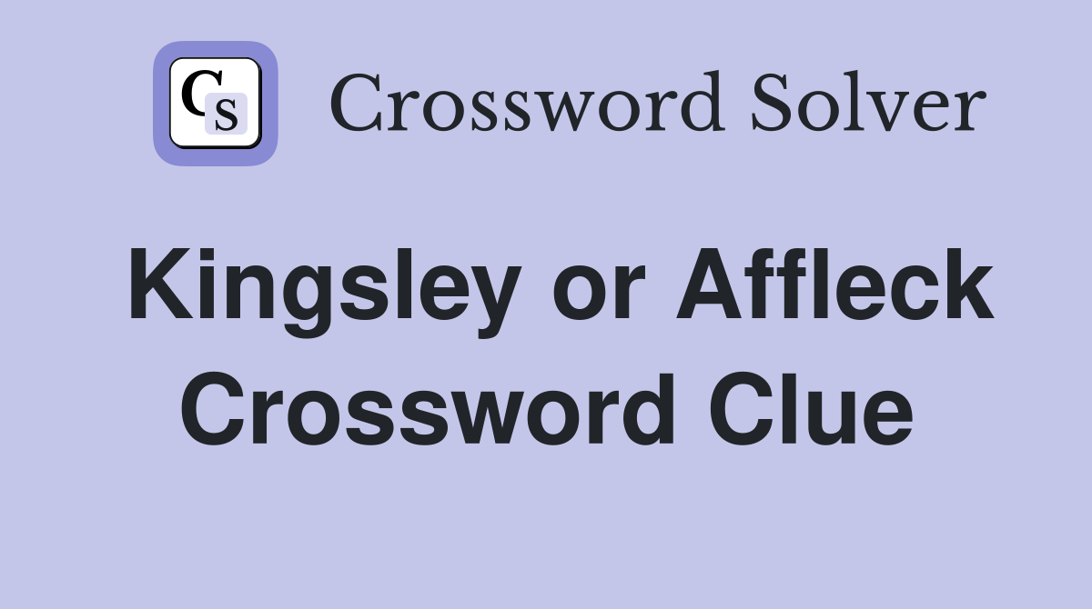 Kingsley or Affleck Crossword Clue