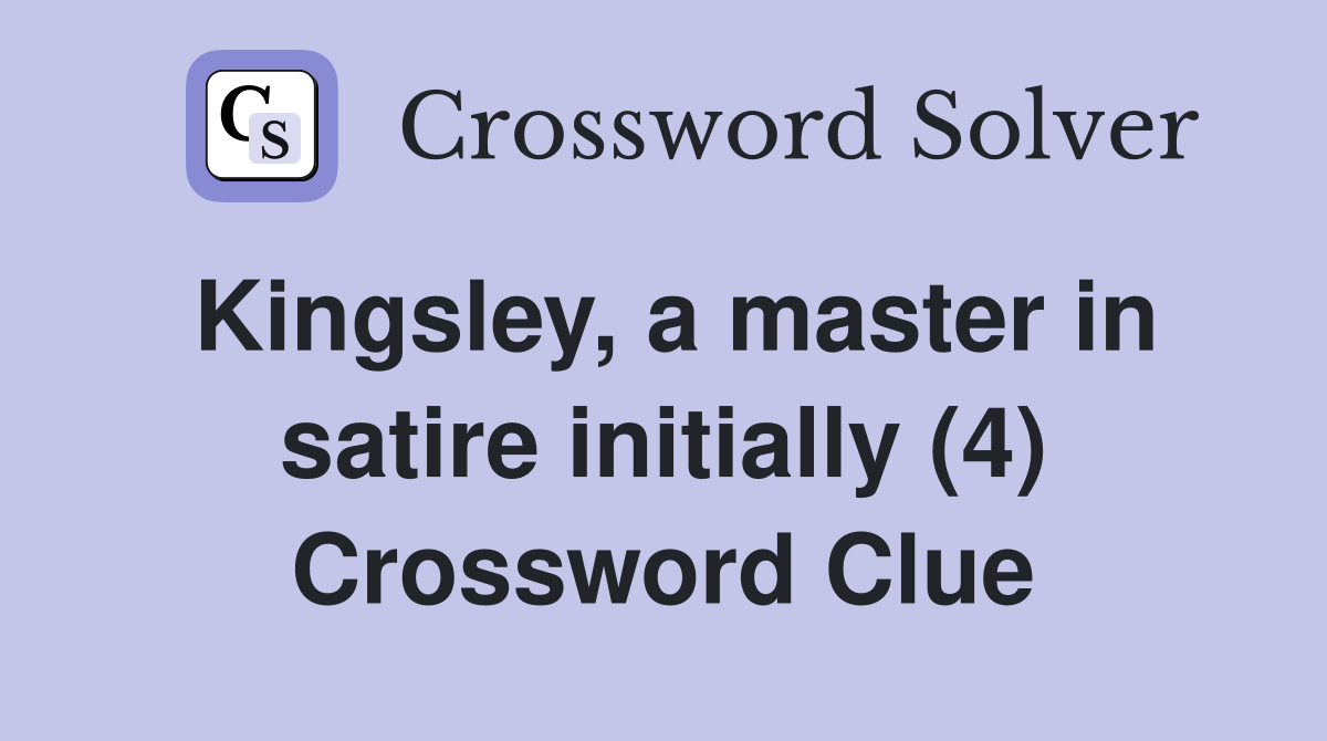 Kingsley, a master in satire initially (4) Crossword Clue