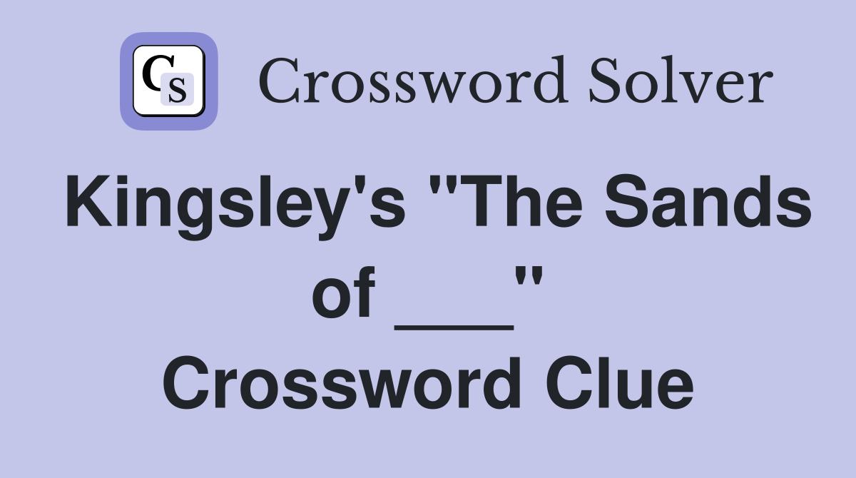 Kingsley's "The Sands of ___" Crossword Clue