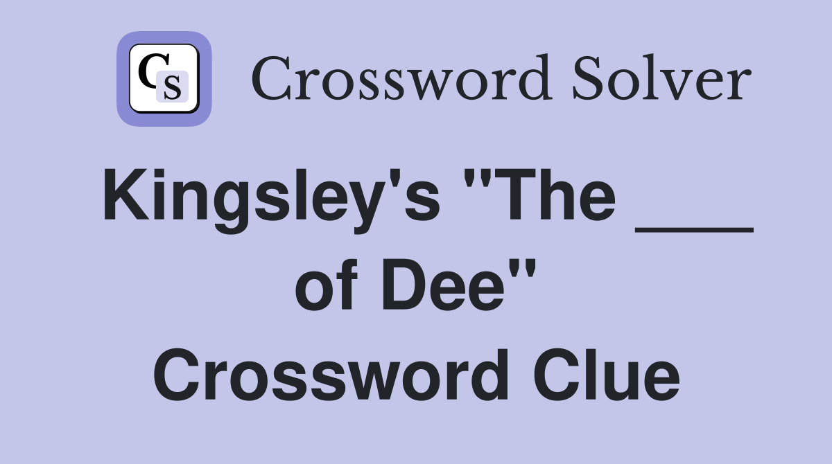 Kingsley's "The ___ of Dee" Crossword Clue