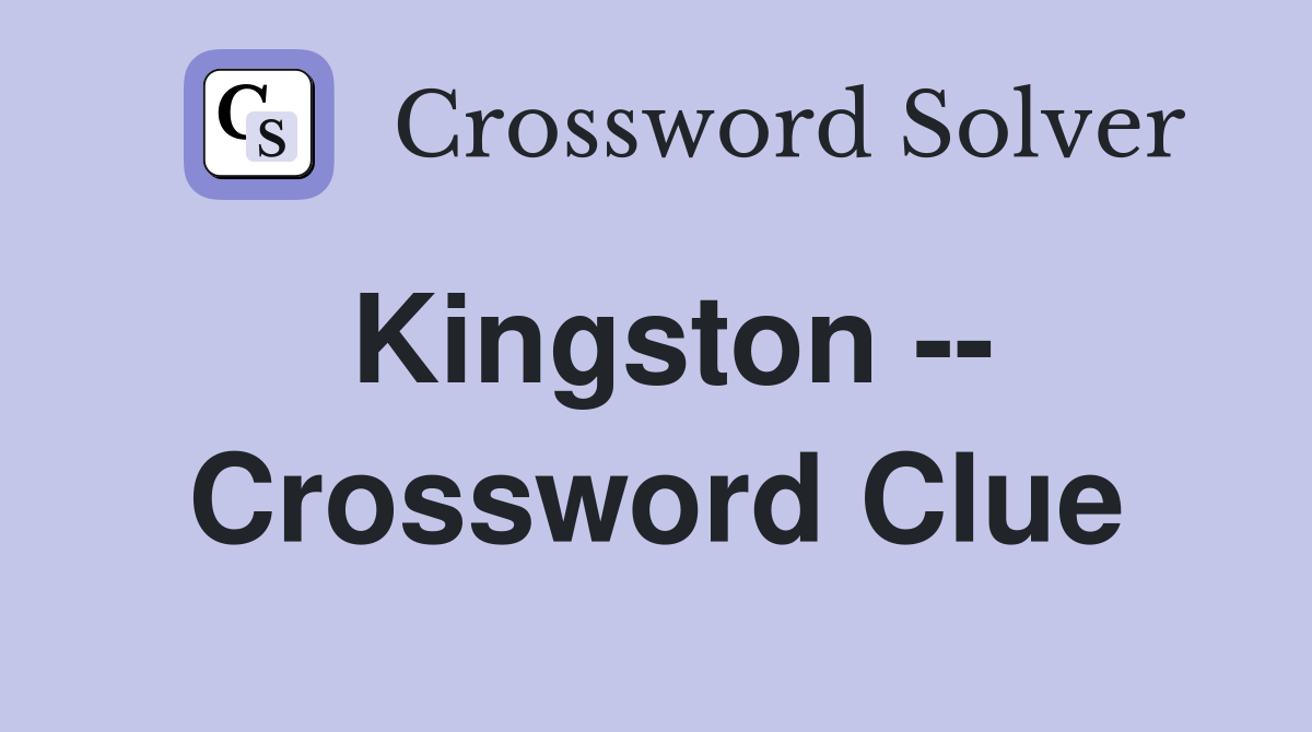 Kingston -- Crossword Clue