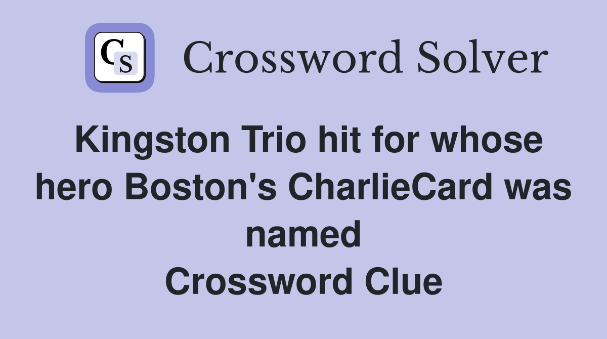 Kingston Trio hit for whose hero Boston's CharlieCard was named Crossword Clue