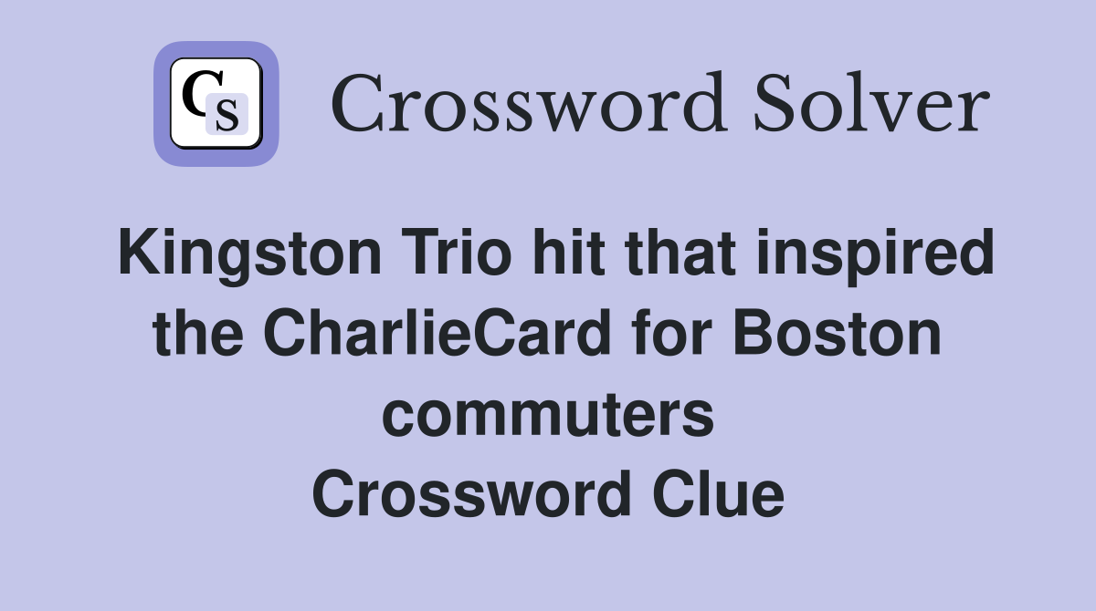 Kingston Trio hit that inspired the CharlieCard for Boston commuters Crossword Clue