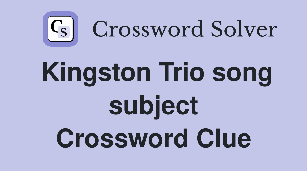 Kingston Trio song subject Crossword Clue