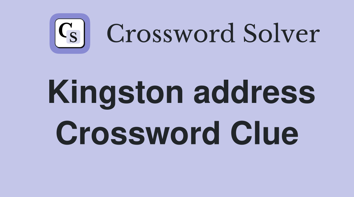 Kingston address Crossword Clue