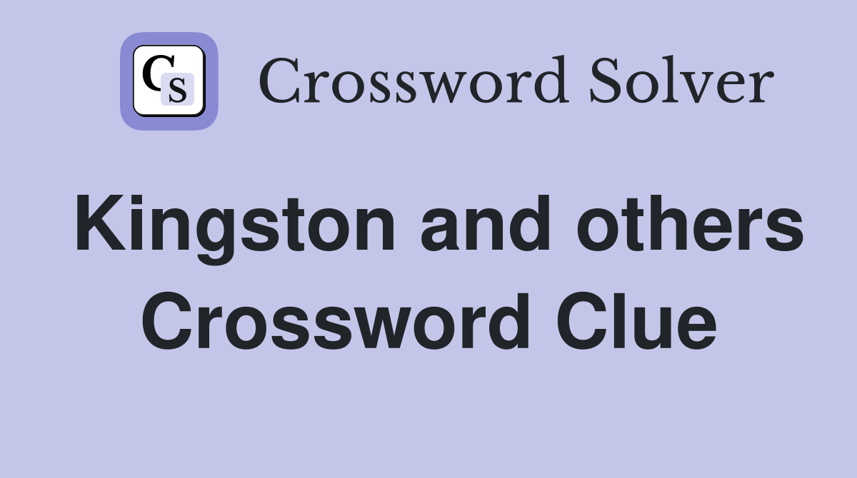 Kingston and others Crossword Clue