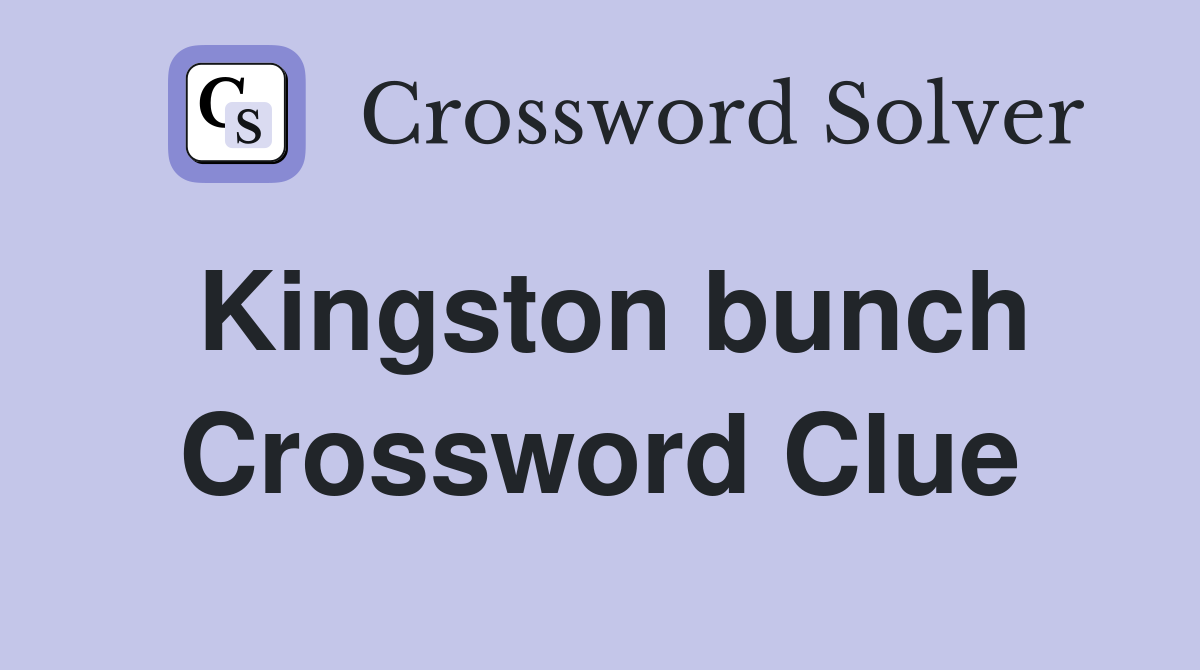 Kingston bunch Crossword Clue
