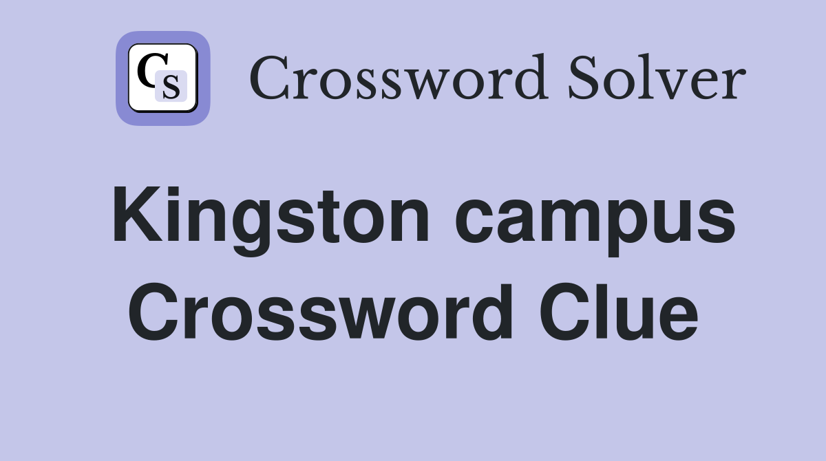 Kingston campus Crossword Clue
