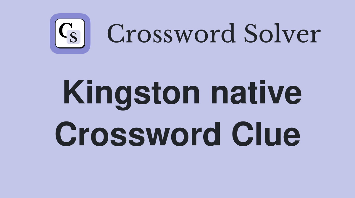 Kingston native Crossword Clue