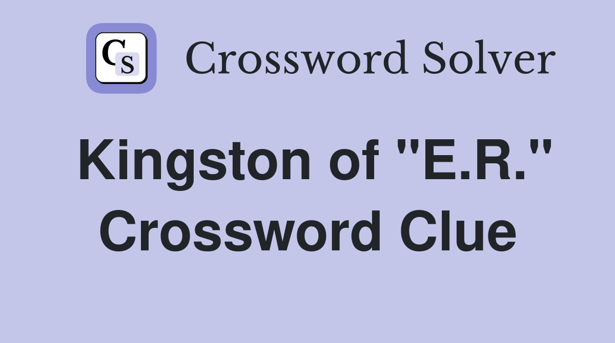 Kingston of "E.R." Crossword Clue