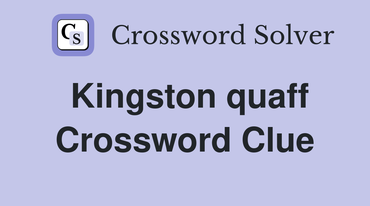 Kingston quaff Crossword Clue