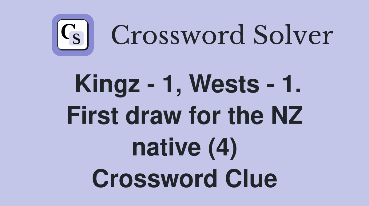 Kingz - 1, Wests - 1. First draw for the NZ native (4) Crossword Clue