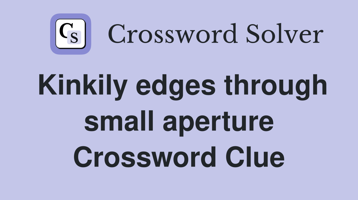 Kinkily edges through small aperture Crossword Clue