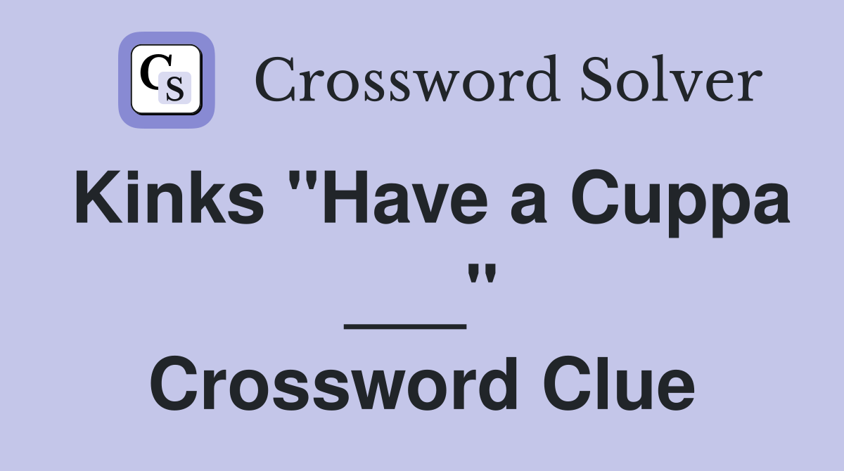 Kinks "Have a Cuppa ___" Crossword Clue