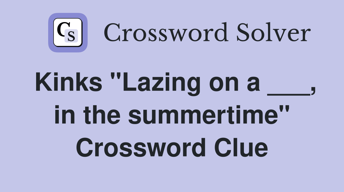 Kinks "Lazing on a ___, in the summertime" Crossword Clue