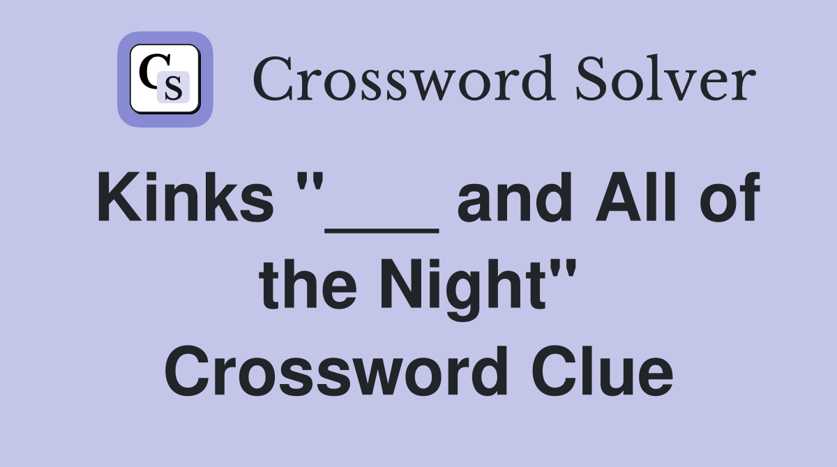 Kinks "___ and All of the Night" Crossword Clue