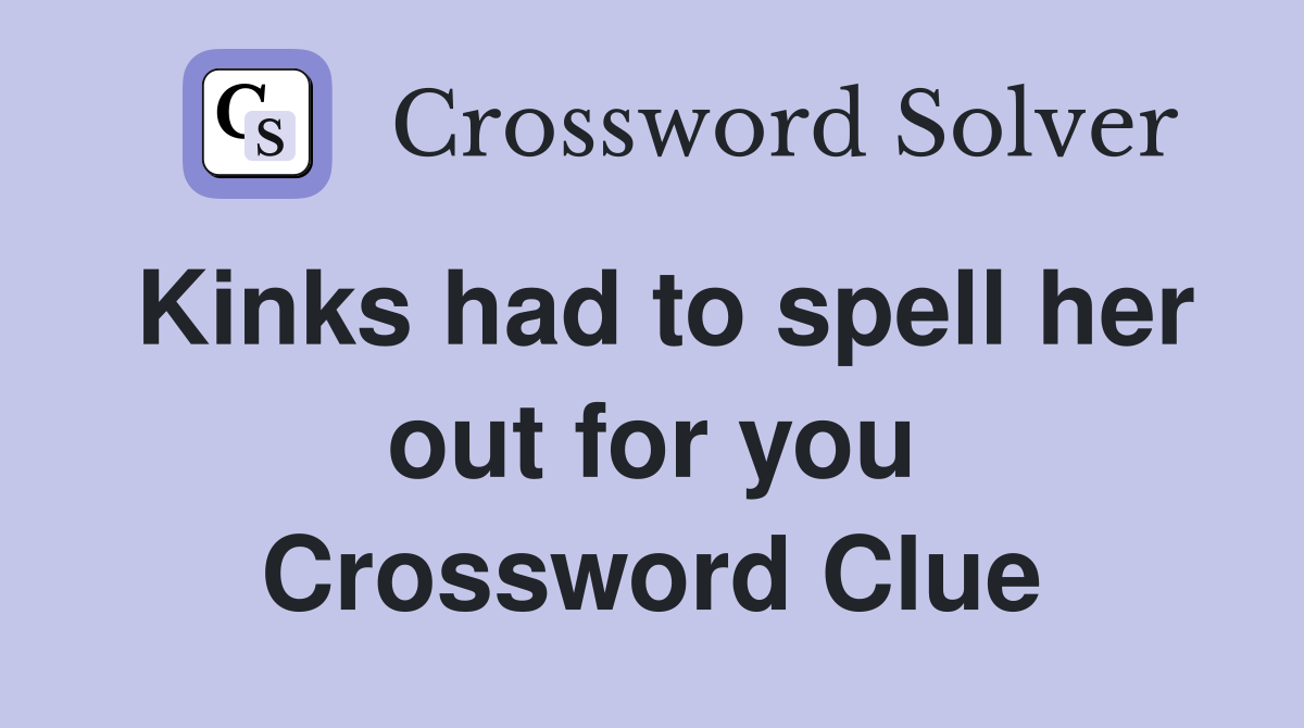 Kinks had to spell her out for you Crossword Clue