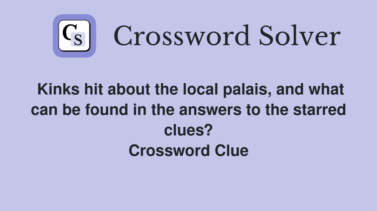 Kinks hit about the local palais, and what can be found in the answers to the starred clues? Crossword Clue