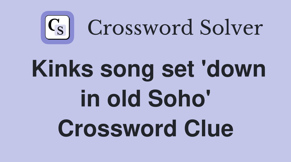 Kinks song set 'down in old Soho' Crossword Clue