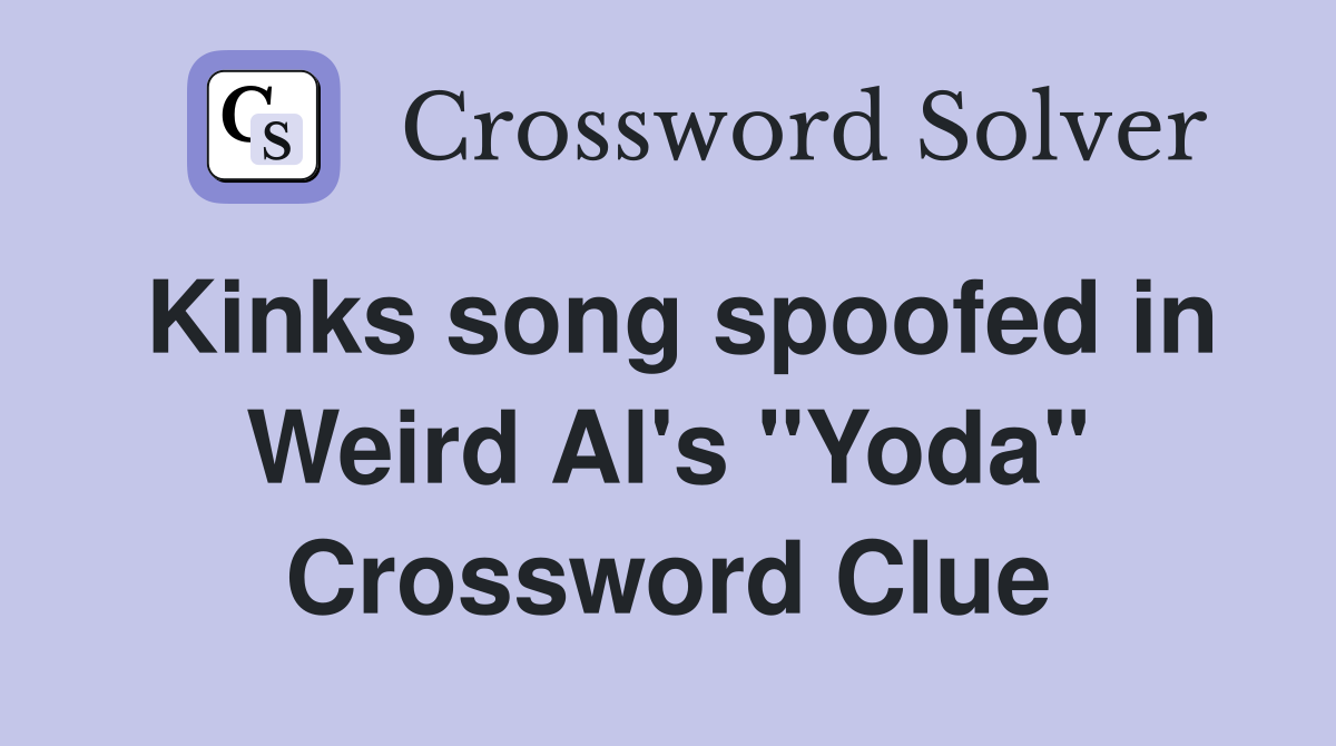 Kinks song spoofed in Weird Al's "Yoda" Crossword Clue