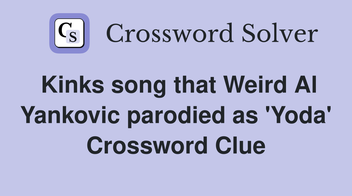 Kinks song that Weird Al Yankovic parodied as 'Yoda' Crossword Clue