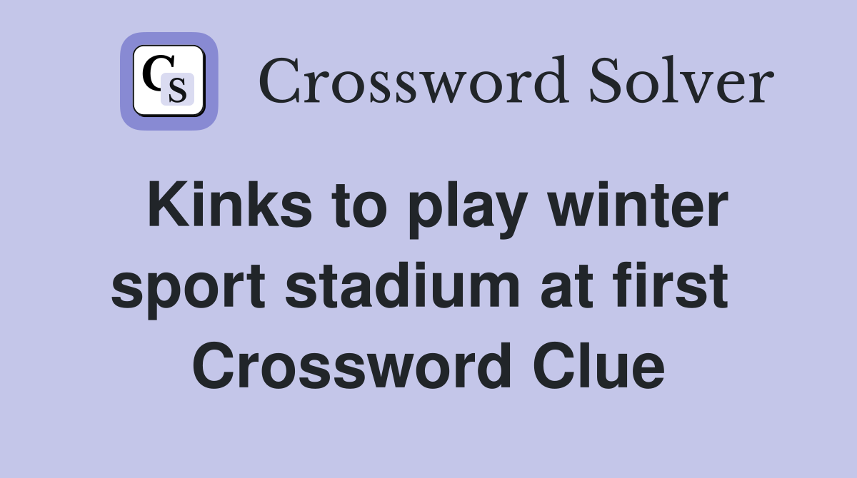 Kinks to play winter sport stadium at first  Crossword Clue