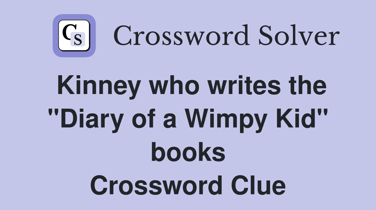 Kinney who writes the "Diary of a Wimpy Kid" books Crossword Clue