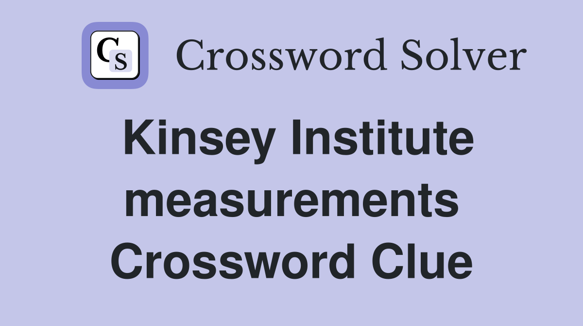 Kinsey Institute measurements Crossword Clue